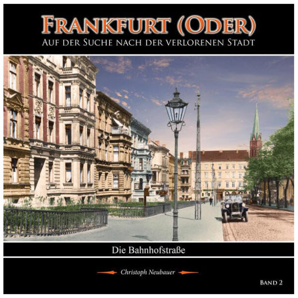 Frankfurt (Oder) - Auf der Suche nach der verlorenen Stadt - Band 2 (Die Bahnhofstraße)