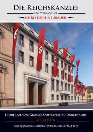 Die Reichskanzlei - Eine Werkanalyse/ Albert Speer/ F&uuml;hrerbalkon/ Gro&szlig;es Doppelportal/ Durchfahrt/ Neue Reichskanzlei/ Exterieur/ Wilhelmstra&szlig;e 78/ 1934-1949 (lieferbar ab dem 23.04.2026)