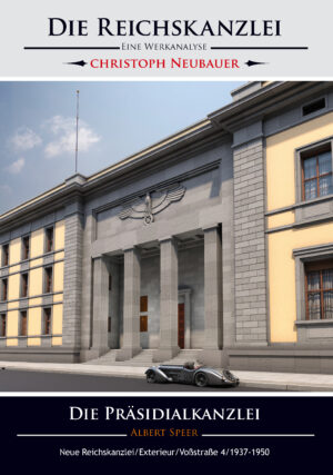Die Reichskanzlei - Eine Werkanalyse/Albert Speer/Die Präsidialkanzlei/Neue Reichskanzlei/Exterieur/Voßstraße 4/1937-1950